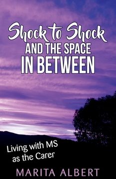 portada Shock to Shock and the Space in Between: Living with MS as the Carer (en Inglés)