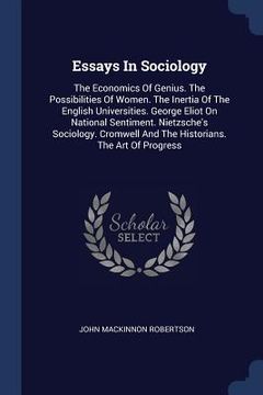 portada Essays In Sociology: The Economics Of Genius. The Possibilities Of Women. The Inertia Of The English Universities. George Eliot On National (en Inglés)