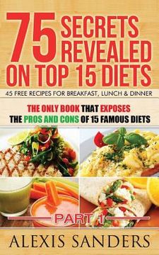 portada 75 Secrets Revealed on Top 15 Diets: The Only Book That Exposes The Pros And Cons Of 15 Famous Diets (en Inglés)