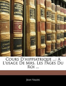 portada Cours D'hippiatrique ...: A L'usage De Mrs. Les Pages Du Roi ... (en Francés)