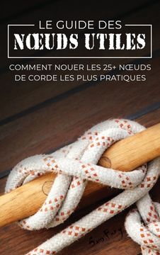 portada Le Guide des Noeuds Utiles: Comment Nouer les 25+ Noeuds de Corde les Plus Pratiques (in French)