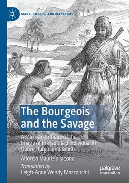 portada The Bourgeois and the Savage: A Marxian Critique of the Image of the Isolated Individual in Defoe, Turgot and Smith