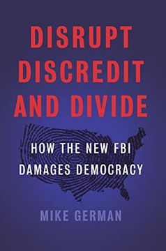 portada Disrupt, Discredit, and Divide: How the new fbi Damages Democracy (en Inglés)