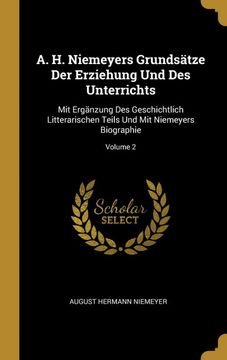 portada A. H. Niemeyers Grundsätze der Erziehung und des Unterrichts: Mit Ergänzung des Geschichtlich Litterarischen Teils und mit Niemeyers Biographie; Volume 2 