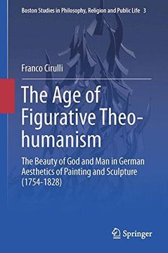 portada The age of Figurative Theo-Humanism: The Beauty of god and man in German Aesthetics of Painting and Sculpture (1754-1828) (Boston Studies in Philosophy, Religion and Public Life) (en Inglés)