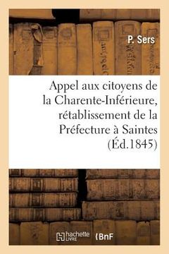 portada Appel Aux Citoyens de la Charente-Inférieure, Obtenir Le Rétablissement de la Préfecture À Saintes (en Francés)