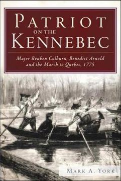 portada patriot on the kennebec: major reuben colburn, benedict arnold and the march to quebec, 1775 (en Inglés)