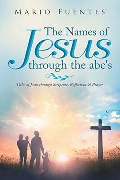 portada The Names of Jesus Through the Abc's: Titles of Jesus Through Scripture, Reflection & Prayer (en Inglés)