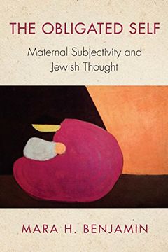 portada The Obligated Self: Maternal Subjectivity and Jewish Thought (New Jewish Philosophy and Thought) (in English)