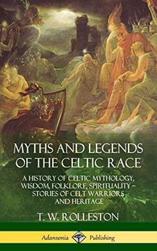 portada Myths and Legends of the Celtic Race: A History of Celtic Mythology, Wisdom, Folklore, Spirituality - Stories of Celt Warriors and Heritage (Hardcover) (en Inglés)