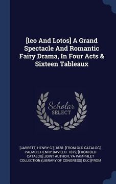 portada [leo And Lotos] A Grand Spectacle And Romantic Fairy Drama, In Four Acts & Sixteen Tableaux (en Inglés)