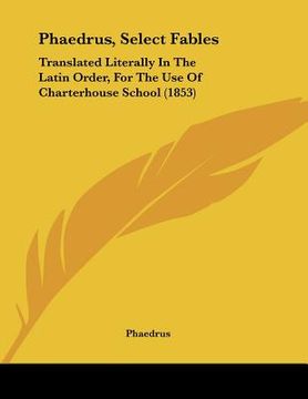 portada phaedrus, select fables: translated literally in the latin order, for the use of charterhouse school (1853) (en Inglés)