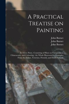 portada A Practical Treatise on Painting: in Three Parts: Consisting of Hints on Composition, Chiaroscuro, and Colouring: the Whole Illustrated by Examples Fr (in English)