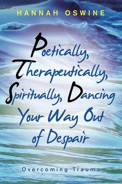 portada Poetically, Therapeutically, Spiritually, Dancing Your Way out of Despair: Overcoming Trauma (en Inglés)