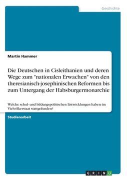 portada Die Deutschen in Cisleithanien und deren Wege zum "nationalen Erwachen" von den theresianisch-josephinischen Reformen bis zum Untergang der Habsburger (en Alemán)