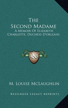 portada the second madame: a memoir of elizabeth charlotte, duchess d'orleans