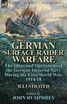 portada German Surface Raider Warfare: the Ships and Operations of the German Imperial Navy During the First World War, 1914-18 (en Inglés)