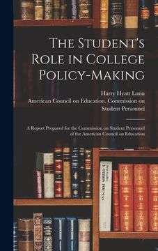portada The Student's Role in College Policy-making; a Report Prepared for the Commission on Student Personnel of the American Council on Education (en Inglés)