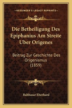 portada Die Betheiligung Des Epiphanius Am Streite Uber Origenes: Beitrag Zur Geschichte Des Origenismus (1859) (en Alemán)