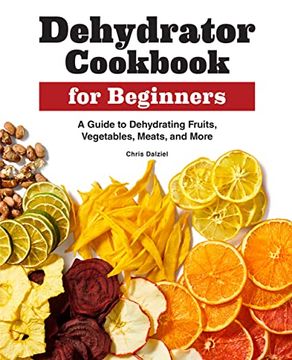 portada Dehydrator Cookbook for Beginners: A Guide to Dehydrating Fruits, Vegetables, Meats, and More