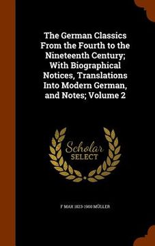portada The German Classics From the Fourth to the Nineteenth Century; With Biographical Notices, Translations Into Modern German, and Notes; Volume 2 (en Inglés)
