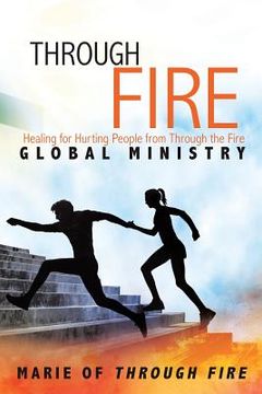portada Through Fire: Healing for Hurting People from Through the Fire Global Ministry