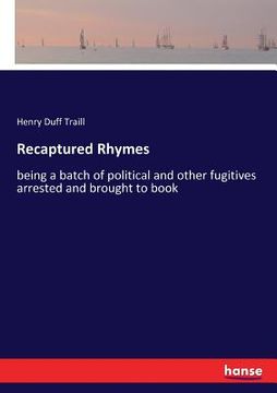 portada Recaptured Rhymes: being a batch of political and other fugitives arrested and brought to book (in English)