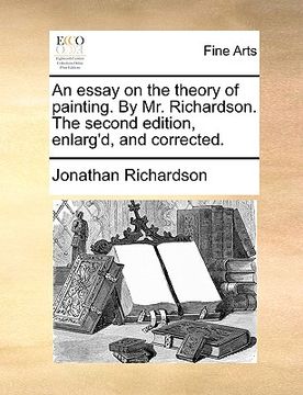 portada an essay on the theory of painting. by mr. richardson. the second edition, enlarg'd, and corrected. (en Inglés)