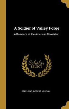 portada A Soldier of Valley Forge: A Romance of the American Revolution (en Inglés)