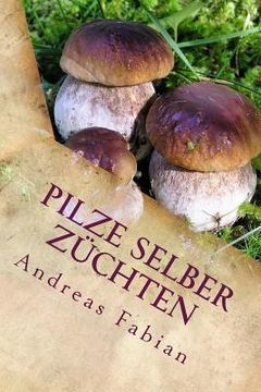portada Pilze selber züchten: Von der Anzucht bis in den Topf! Mit leckeren Pilzrezepten! (en Alemán)