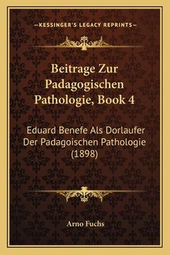 portada Beitrage Zur Padagogischen Pathologie, Book 4: Eduard Benefe Als Dorlaufer Der Padagoischen Pathologie (1898)
