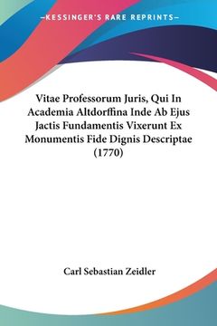 portada Vitae Professorum Juris, Qui In Academia Altdorffina Inde Ab Ejus Jactis Fundamentis Vixerunt Ex Monumentis Fide Dignis Descriptae (1770) (en Latin)