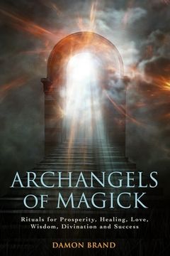portada Archangels of Magick: Rituals for Prosperity, Healing, Love, Wisdom, Divination and Success (The Gallery of Magick) (en Inglés)