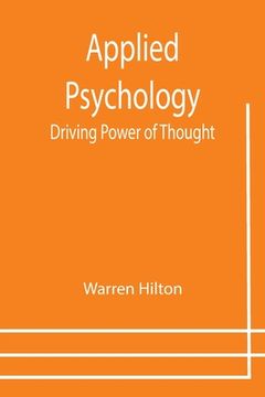 portada Applied Psychology: Driving Power of Thought; Being the Third in a Series of Twelve Volumes on the Applications of Psychology to the Probl (en Inglés)