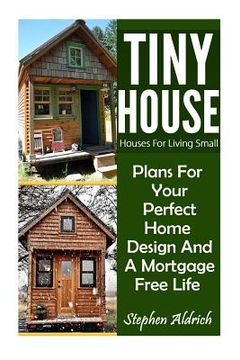 portada Tiny House: Houses For Living Small: Plans For Your Perfect Home Design And A Mortgage Free Life (Tiny Homes, Tiny House Plans, Su (en Inglés)