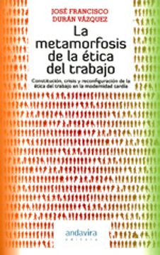 portada La metamorfosis de la ética del trabajo: Constitución, crisis y reconfiguración de la ética del trabajo en la modernidad tardía (Comunicación & Humanidades)