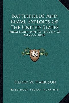 portada battlefields and naval exploits of the united states: from lexington to the city of mexico (1858) from lexington to the city of mexico (1858) (en Inglés)