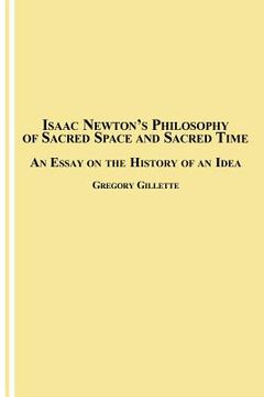 portada Isaac Newton's Philosophy of Sacred Space and Sacred Time: An Essay on the History of an Idea (in English)