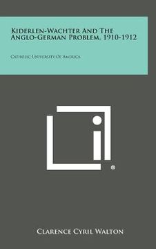 portada Kiderlen-Wachter and the Anglo-German Problem, 1910-1912: Catholic University of America (en Inglés)