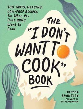 portada The "i Don'T Want to Cook" Book: 100 Tasty, Healthy, Low-Prep Recipes for When you Just Don'T Want to Cook"