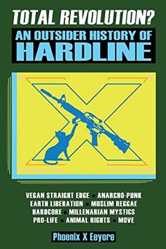 portada Total Revolution? An Outsider History of Hardline - From Vegan Straight Edge and Radical Animal Rights to Millenarian Mystical Muslims and Antifascist Fascism (in English)
