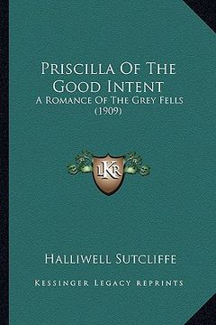 portada priscilla of the good intent: a romance of the grey fells (1909) (en Inglés)