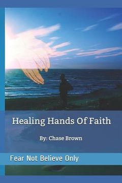 portada Healing Hands of Faith: "fear Not Believe Only" (en Inglés)