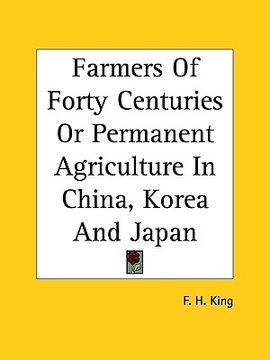 portada farmers of forty centuries or permanent agriculture in china, korea and japan (en Inglés)