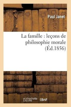 portada La Famille: Leçons de Philosophie Morale (Éd.1856) (en Francés)