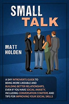 portada Small Talk: A shy Introverts Guide to Being More Likeable and Building Better Relationships, Even if you Have Social Anxiety, Including Conversation Starters and Tips for Improving Your Social Skills (en Inglés)