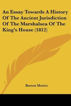 portada an essay towards a history of the ancient jurisdiction of the marshalsea of the king's house (1812) (en Inglés)