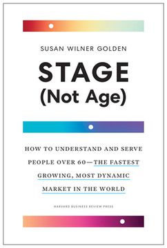 portada Stage (Not Age): How to Understand and Serve People Over 60--The Fastest Growing, Most Dynamic Market in the World 