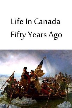 portada Life In Canada Fifty Years Ago (en Inglés)