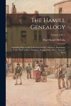 portada The Hamill Genealogy: Including Data on the Following Families: Davisson, Buchanan, Todd, MacCandless, Davidson, Young, Elder, Stuart (Stewa (en Inglés)